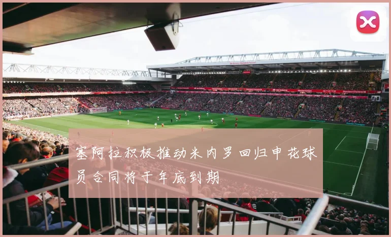 塞阿拉积极推动米内罗回归申花球员合同将于年底到期
