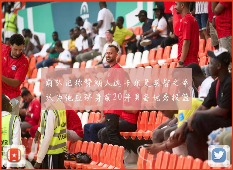 前队记称赞湖人选卡尔是明智之举认为他应跻身前20并具备优秀投篮和防守能力