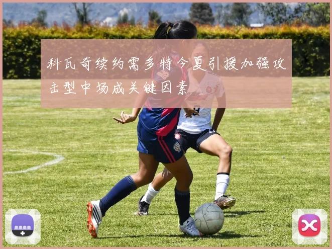 科瓦奇续约需多特今夏引援加强攻击型中场成关键因素